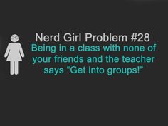 Nerd Girl Problems #28 Being in class with none of your friends and the reacher says "Get into groups!" Teen Posts, Bad Feeling, Relatable Posts