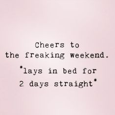 the words cheers to the freaking weekend lay in bed for 2 days straight on pink paper