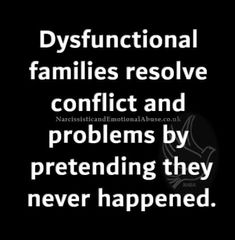 a black and white photo with the words, dysfunctional families resolve conflict and problems by pretending they never happened