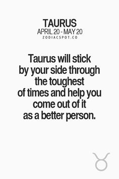 the quote taurus will stick by your side through the tough times and help you come out of it as a better person