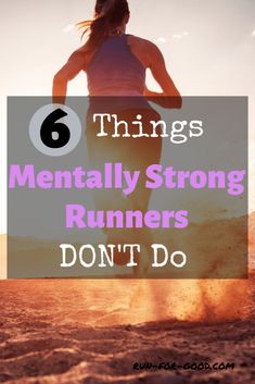 a woman running in the desert with text that reads 6 things mentally strong runners don't do