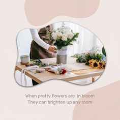 a woman arranging flowers in a vase on a table with the words, when pretty flowers are in bloom they can brighten up any room