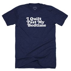 I Quilt Past My Bedtime T-shirt by Maker Valley The Maker, Midnight Navy, Unisex Fashion, Cotton Tee, Long Sleeve Tshirt Men, Mens Graphic Tshirt, Tank Tops, T Shirts