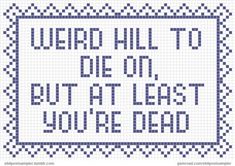 a cross stitch pattern with the words weird hill to die on but at least you're dead