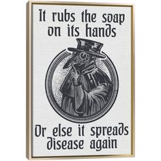 a sign that says it rubs the soap on its hands or else it spreads disease again