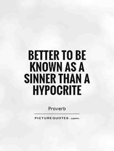 a quote that says, better to be known as a sinn than a hypocrite