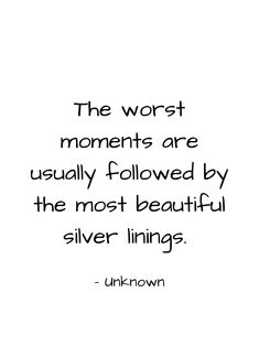 the worst moments are usually followed by the most beautiful silver linings quote from unknown