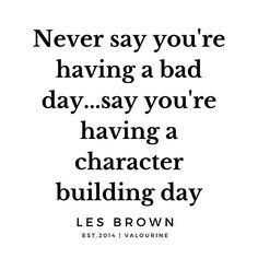 a quote that says never say you're having a bad day