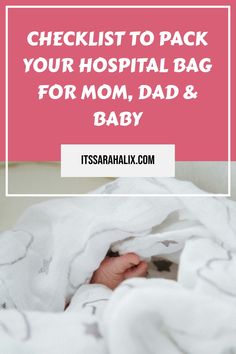 a baby wrapped in a blanket with the text checklist to pack your hospital bag for mom, dad and baby