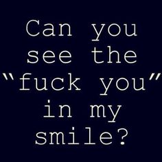 the words can you see the f k you in my smile?