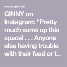 the words giny on instagramm pretty much sums up this space anyone else having trouble with their feed or t