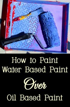 how to paint water based paint over oil based paint in a box with the words, how to paint water based paint over oil based paint