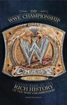 The Wwe Championship: A Look Back at the Rich History of the Wwe Championship by Sullivan, Kevin Superstar Billy Graham, Buddy Rogers, Andre The Giant, Wwe Legends, Shawn Michaels, Stone Cold Steve, Hulk Hogan