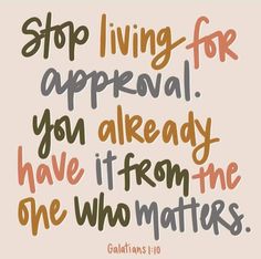 a quote that says stop living for approval you already have it from the one who matters