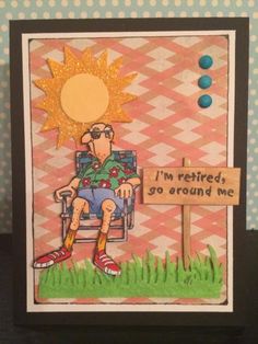 a card with a man sitting in a chair next to a sign that says i'm retired so around we