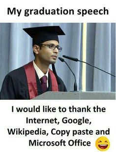 a man in graduation cap and gown giving a speech at a podium with the caption'my graduation speech i would like to thank the internet, google, wikipedia, copy paste and microsoft office