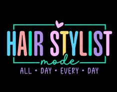 the words hair stylist mode all day every day on a black background with multicolored letters