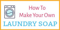 the words how to make your own laundry soap on a yellow and blue background with an image of a washing machine