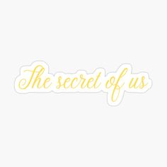 the secret of us sticker on a white background with yellow lettering that says,'the