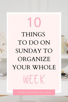 the words 10 things to do on sunday to organize your whole week in pink and white