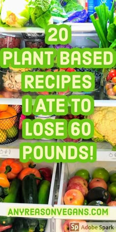 an open refrigerator filled with lots of fresh vegetables and fruits, text reads 20 plant - based recipes i hate to lose 60 pounds