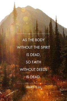 an image of a mountain with the words as the body without the spirit is dead, so faith without deeds is dead