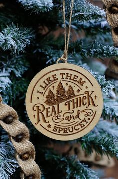 a wooden ornament hanging from a christmas tree that says, i like them real thick and sprout