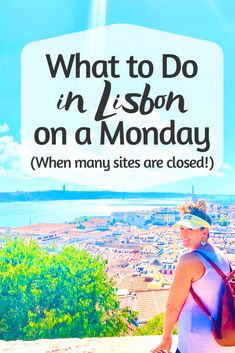 a woman standing on top of a hill with the words what to do in lisbon on a monday