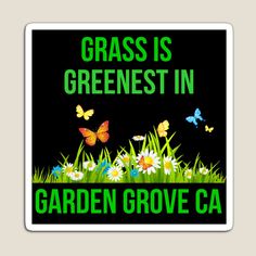 a sign that says grass is greenest in garden grove ca with butterflies and daisies