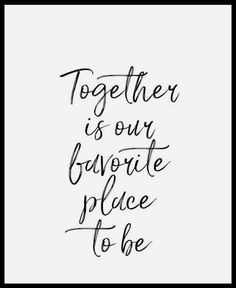 the words together is our favorite place to be written in cursive ink on white paper