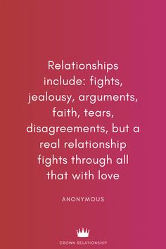 Relationships include: fights, jealousy, arguments, faith, tears, disagreements, but a real relationship fights through all that with love Real Relationships, With Love, Quick Saves