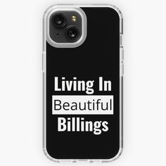 a black and white phone case with the words living in beautiful billings on it