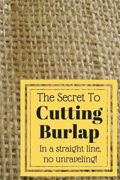 the secret to cutting burlap in a straight line, no unraveling