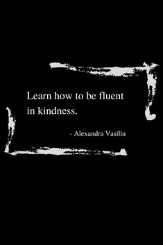 a black and white photo with the words learn how to be fluent in kindness