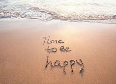 the words time to be happy written in the sand