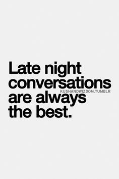 a black and white photo with the words late night conversations are always the best on it