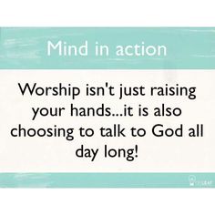 a blue and white sign that says, mind in action worship isn't just raising your hands it is also choosing to talk to god all day long