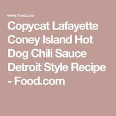 the words copycat lafayette coney island hot dog chili sauce detroit style recipe food com