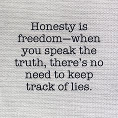 the words honesty is freedom when you speak the truth, there's no need to keep track of lies