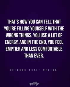 the quote that says, that's how you can tell that you're filling yourself with the wrong things