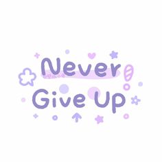 the words never give up written in purple and pink on a white background with stars