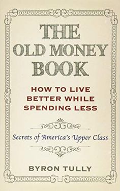 the old money book how to live better while spending less secrets of america's upper class