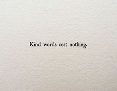 the words kind words cost nothing written on a piece of white paper with black ink