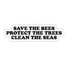 the words save the bees protect the trees clean the seas sticker on a white background