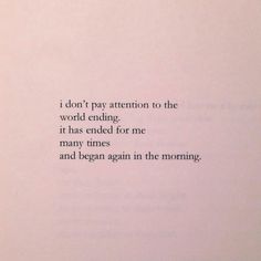 an open book with the words i don't pay attention to the world ending it has ended for me many times and begun in the morning