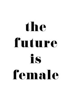 the future is female in black and white text on a white background that says, the future