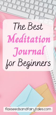 A pink background with part of a white keyboard above, part of a ringed notebook to the right, blue and orange envelopes below, the word "The Best Meditation Journal for Beginners" in the center, and the url "flaxseedsandfairytales.com" below. Journal For Beginners, Meditation Journal, Happiness Tips, How To Become Happy, Creative Prompts, Meditation Tips, Mindful Meditation, Best Meditation, Learn To Meditate