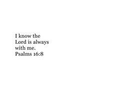 a white background with the words i know the lord is always with me jesus 16 8