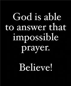 a black and white photo with the words god is able to answer that impossibleble prayer believe