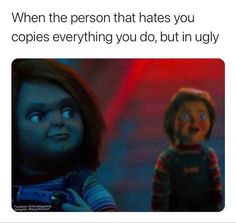 two dolls with caption that reads, when the person that hates you copies everything you do, but ugly